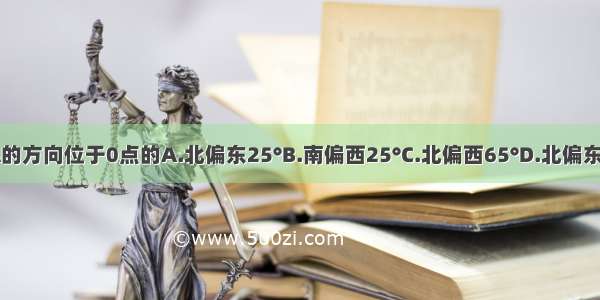 点A的方向位于0点的A.北偏东25°B.南偏西25°C.北偏西65°D.北偏东65°