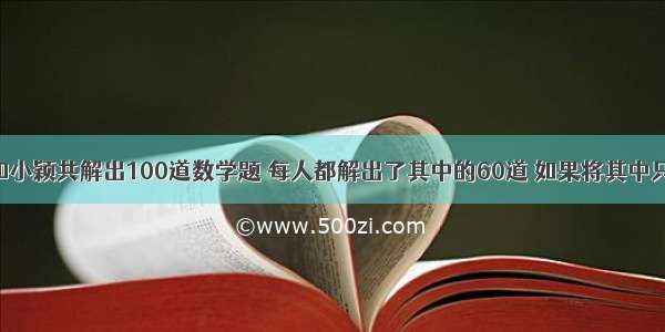 小明 小林和小颖共解出100道数学题 每人都解出了其中的60道 如果将其中只有1人解出