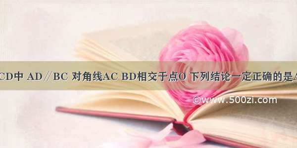 如图 梯形ABCD中 AD∥BC 对角线AC BD相交于点O 下列结论一定正确的是A.AC=BDB.△