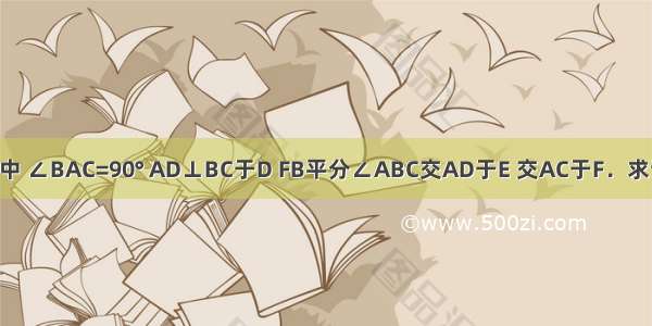 如图 △ABC中 ∠BAC=90° AD⊥BC于D FB平分∠ABC交AD于E 交AC于F．求证：AE=AF．