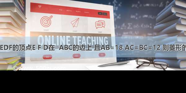 如图 如果菱形BEDF的顶点E F D在△ABC的边上 且AB=18 AC=BC=12 则菱形的周长为________．