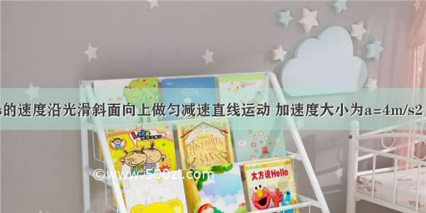 小球以20m/s的速度沿光滑斜面向上做匀减速直线运动 加速度大小为a=4m/s2（在斜面上运