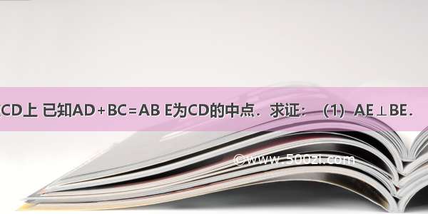 如图AD∥BC 点E在CD上 已知AD+BC=AB E为CD的中点．求证：（1）AE⊥BE．（2）BE平分∠ABC．