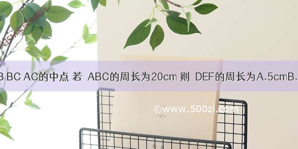 在△ABC中 D E F分别是AB BC AC的中点 若△ABC的周长为20cm 则△DEF的周长为A.5cmB.10cmC.12cmD.15cm