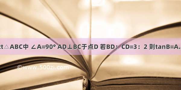 如图 Rt△ABC中 ∠A=90° AD⊥BC于点D 若BD：CD=3：2 则tanB=A.B.C.D.