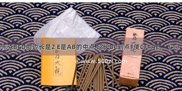 如图 已知正方形ABCD的边长是2 E是AB的中点 延长BC到点F使CF=AE．（1）若把△ADE绕