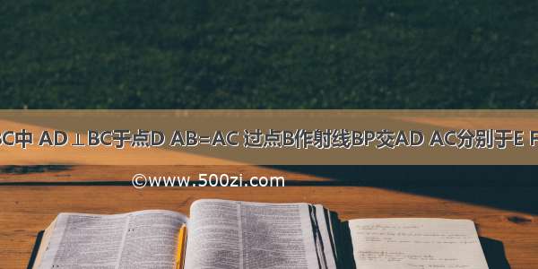 如图 在△ABC中 AD⊥BC于点D AB=AC 过点B作射线BP交AD AC分别于E F两点 与过点