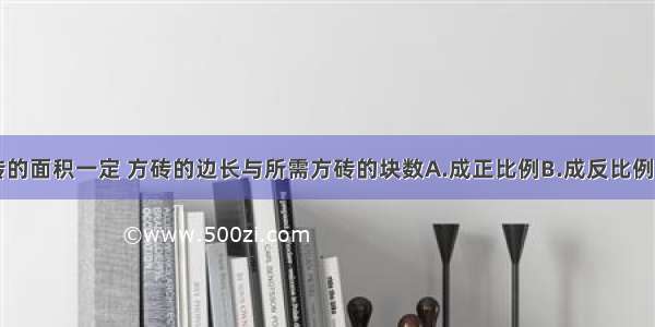 铺地的方砖的面积一定 方砖的边长与所需方砖的块数A.成正比例B.成反比例C.不成比例