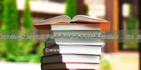 已知正方形ABCD的边长为4 它在平面直角坐标系中的位置如图所示．（1）直接写出点A B