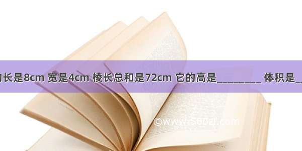 一个长方体的长是8cm 宽是4cm 棱长总和是72cm 它的高是________ 体积是________cm3．