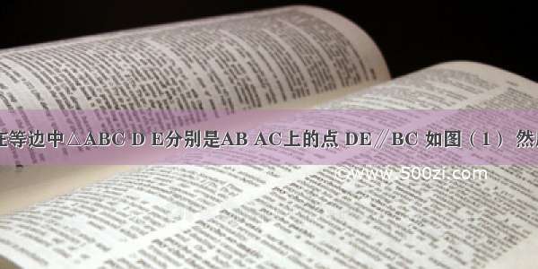 如图所示 在等边中△ABC D E分别是AB AC上的点 DE∥BC 如图（1） 然后将△ADE