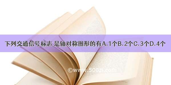 下列交通信号标志 是轴对称图形的有A.1个B.2个C.3个D.4个