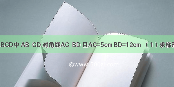 如图 在梯形ABCD中 AB∥CD 对角线AC⊥BD 且AC=5cm BD=12cm．（1）求梯形中位线的