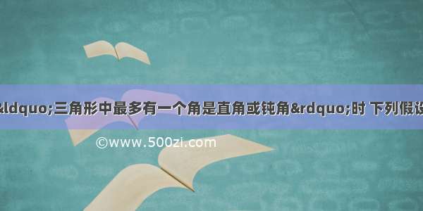 用反证法证明命题&ldquo;三角形中最多有一个角是直角或钝角&rdquo;时 下列假设正确的是A.三角形