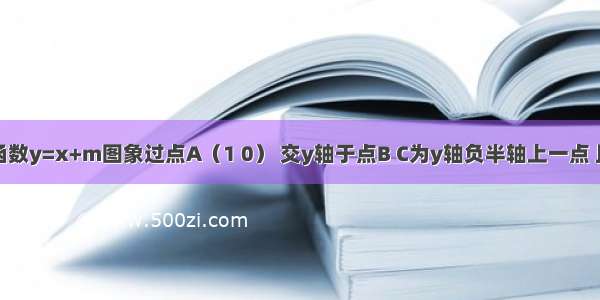 如图 一次函数y=x+m图象过点A（1 0） 交y轴于点B C为y轴负半轴上一点 且BC=2OB 