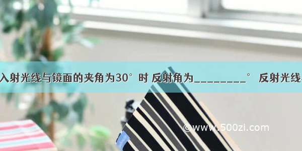 如图所示 当入射光线与镜面的夹角为30°时 反射角为________° 反射光线与入射光线