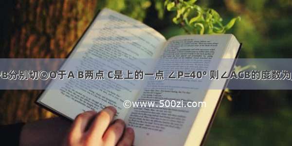 如图 PA PB分别切⊙O于A B两点 C是上的一点 ∠P=40° 则∠ACB的度数为________．