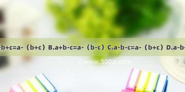 下列各式成立的是A.a-b+c=a-（b+c）B.a+b-c=a-（b-c）C.a-b-c=a-（b+c）D.a-b+c-d=（a+c）-（b-d）