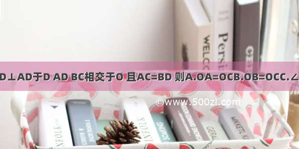 如图 AC⊥AD于A BD⊥AD于D AD BC相交于O 且AC=BD 则A.OA=OCB.OB=OCC.∠B=∠BODD.OD=OC