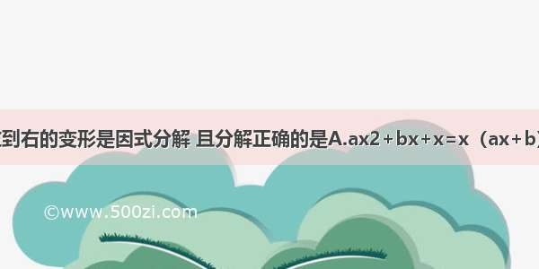 下列各等式从左到右的变形是因式分解 且分解正确的是A.ax2+bx+x=x（ax+b）B.a2+2ab+b