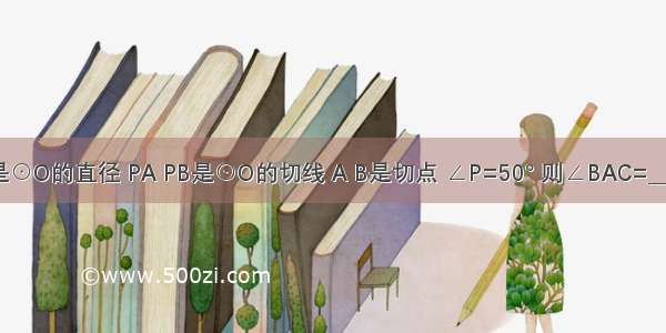 如图 AC是⊙O的直径 PA PB是⊙O的切线 A B是切点 ∠P=50° 则∠BAC=________度．