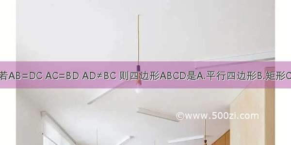 四边形ABCD中 若AB=DC AC=BD AD≠BC 则四边形ABCD是A.平行四边形B.矩形C.梯形D.等腰梯形