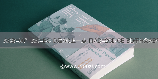 如图 △ABC中 ∠ACB=90° AC=BC．D是AC上一点 且AD=2CD CE⊥BD于H交AB于E．F是AB