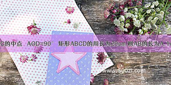 在矩形ABCD中 点O是BC的中点 ∠AOD=90° 矩形ABCD的周长为20cm 则AB的长为A.1cmB.2cmC.cmD.cm