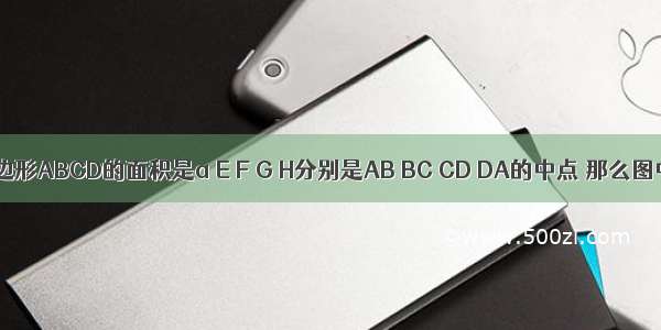 已知凸四边形ABCD的面积是a E F G H分别是AB BC CD DA的中点 那么图中阴影部