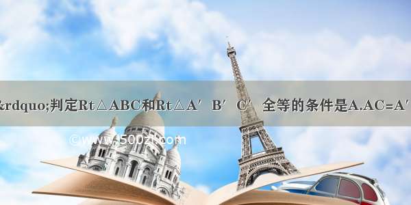 如图 要用&ldquo;HL&rdquo;判定Rt△ABC和Rt△A′B′C′全等的条件是A.AC=A′C′ BC=B′C′B.∠