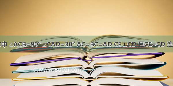 如图：△ABC中 ∠ACB=90° ∠CAD=30° AC=BC=AD CE⊥CD 且CE=CD 连接BD DE BE