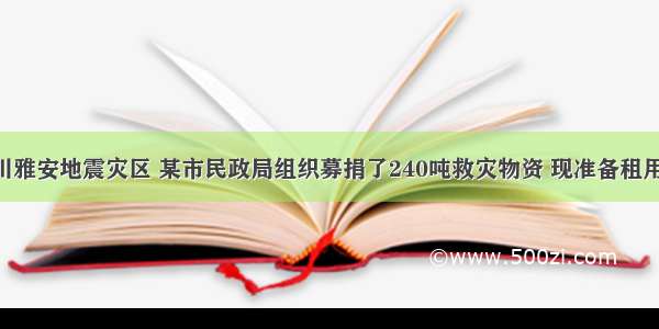 为支援四川雅安地震灾区 某市民政局组织募捐了240吨救灾物资 现准备租用甲 乙两种