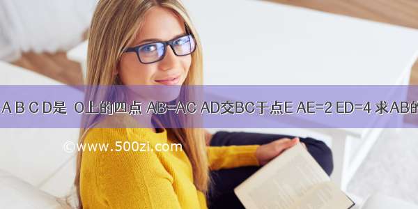 如图 A B C D是⊙O上的四点 AB=AC AD交BC于点E AE=2 ED=4 求AB的长．