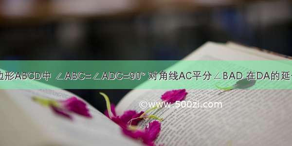 已知：在四边形ABCD中 ∠ABC=∠ADC=90° 对角线AC平分∠BAD 在DA的延长线上任取一