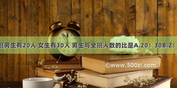 六年级一班男生有20人 女生有30人 男生与全班人数的比是A.20：30B.2：5C.4：10