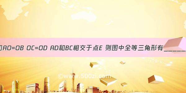 如图 已知AO=OB OC=OD AD和BC相交于点E 则图中全等三角形有________对．