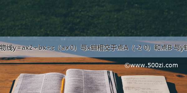 如图 已知抛物线y=ax2+bx+c（a≠0）与x轴相交于点A（-2 0）和点B 与y轴相交于点C 