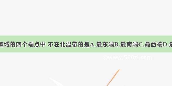 我国疆域的四个端点中 不在北温带的是A.最东端B.最南端C.最西端D.最北端