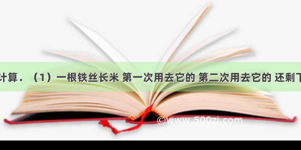 只列式不计算．（1）一根铁丝长米 第一次用去它的 第二次用去它的 还剩下这根铁丝