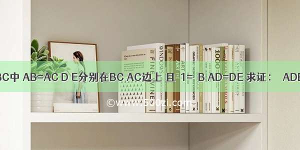 如图 在△ABC中 AB=AC D E分别在BC AC边上 且∠1=∠B AD=DE 求证：△ADB≌△DEC．