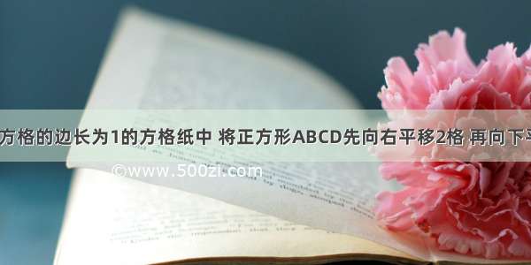 如图 在小方格的边长为1的方格纸中 将正方形ABCD先向右平移2格 再向下平移3格 得