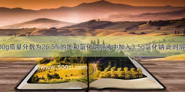 20℃时 向100g质量分数为26.5%的饱和氯化钠溶液中加入3.5g氯化钠 此时溶液中溶质的