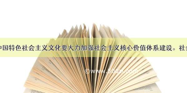 单选题发展中国特色社会主义文化要大力加强社会主义核心价值体系建设。社会主义核心价