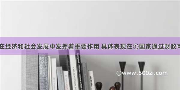 单选题财政在经济和社会发展中发挥着重要作用 具体表现在①国家通过财政可以有效地调