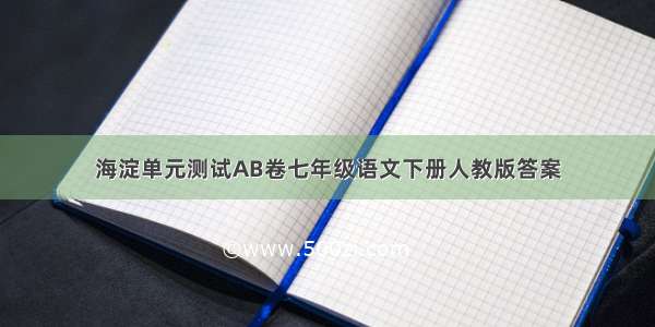 海淀单元测试AB卷七年级语文下册人教版答案