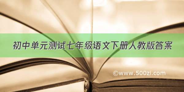 初中单元测试七年级语文下册人教版答案