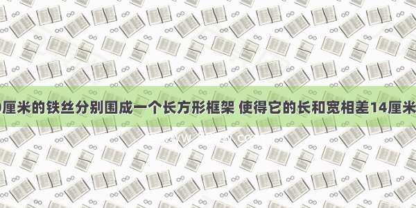 用一根长60厘米的铁丝分别围成一个长方形框架 使得它的长和宽相差14厘米 围成的长方