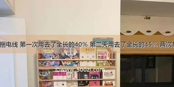 学校买了一捆电线 第一次用去了全长的40% 第二天用去了全长的45% 两次共用去85米 