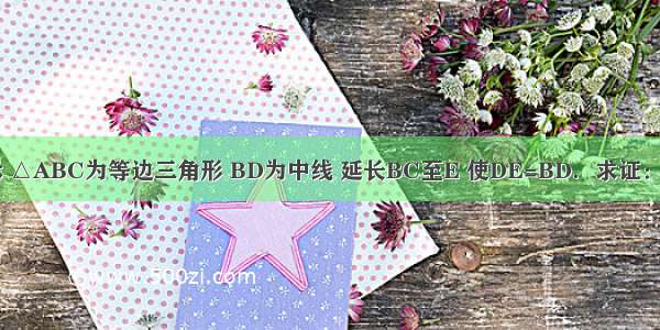 如图所示 △ABC为等边三角形 BD为中线 延长BC至E 使DE=BD．求证：CE=BC．