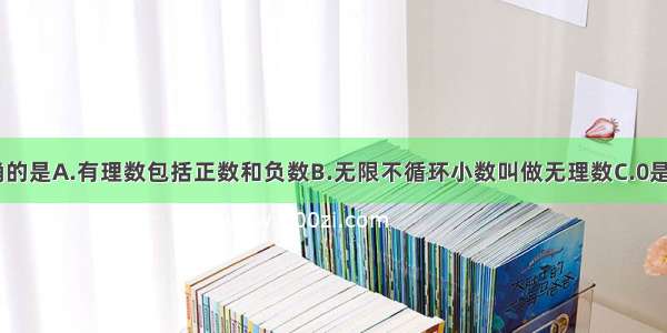 下列结论正确的是A.有理数包括正数和负数B.无限不循环小数叫做无理数C.0是最小的整数D